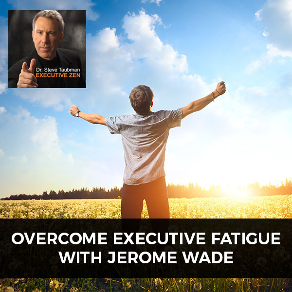 Overcome Executive Fatigue with Jerome Wade