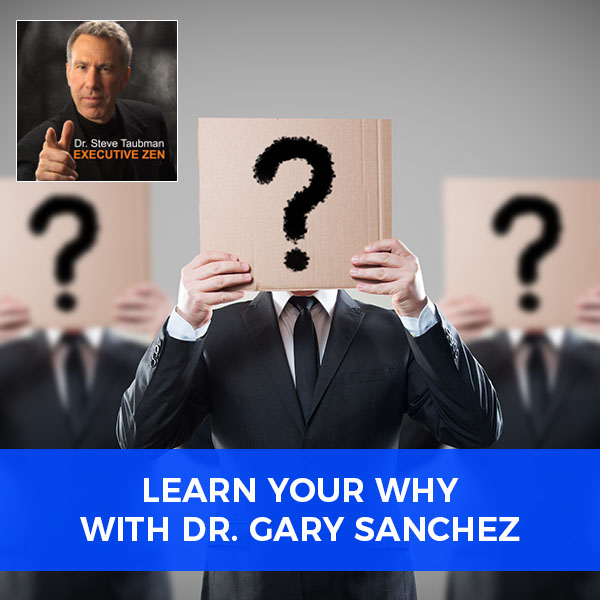 Learn Your Why with Dr. Gary Sanchez